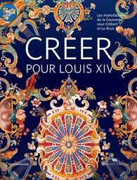 Créer pour Louis XIV - les manufactures de la Couronne sous Colbert et Le Brun