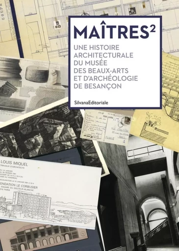 Maîtres2 - une histoire architecturale du Musée des beaux-arts et d'archéologie de Besançon -  - SILVANA