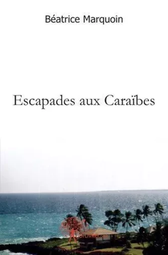 Escapades aux caraïbes - Béatrice Marquoin - Edilivre