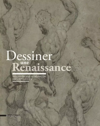 Dessiner une Renaissance - dessins italiens de Besançon (XVe-XVIe siècles) -  - SILVANA