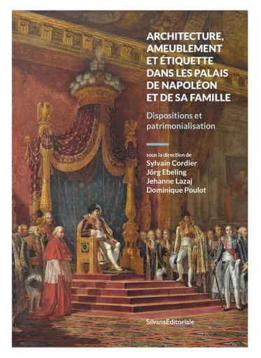 Architecture, ameublement et étiquette dans les palais de Napoléon et de sa famille - disposition et patrimonialisation -  - SILVANA