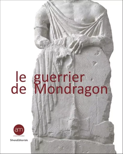 Le guerrier de Mondragon - recherches sur une sculpture celtique de la fin de l'âge du fer -  - SILVANA