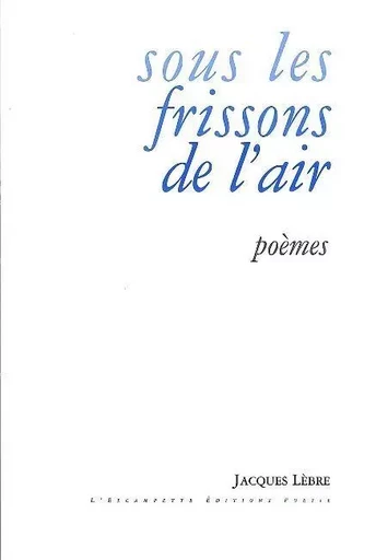 Sous les frissons de l'air - Jacques Lebre - L'Escampette