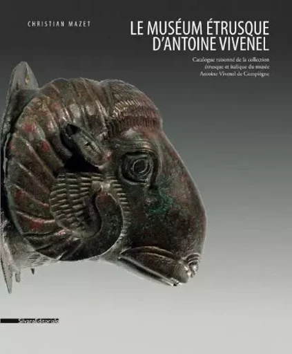 Le Muséum étrusque d'Antoine Vivenel - catalogue raisonné de la collection étrusque et italique du Musée Antoine Vivenel de Compiègne -  - SILVANA