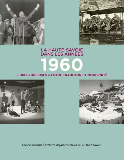 La Haute-Savoie dans les années 1960 - dix glorieuses entre tradition et modernité -  - SILVANA