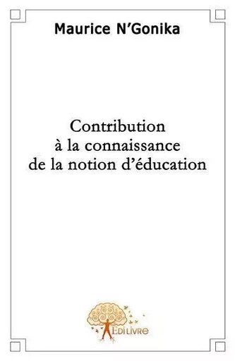 Contribution à la connaissance de la notion d'éducation - Maurice N Gonika - Edilivre