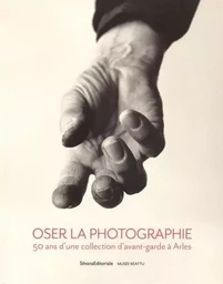 Oser la photographie - 50 ans d'une collection d'avant-garde à Arles