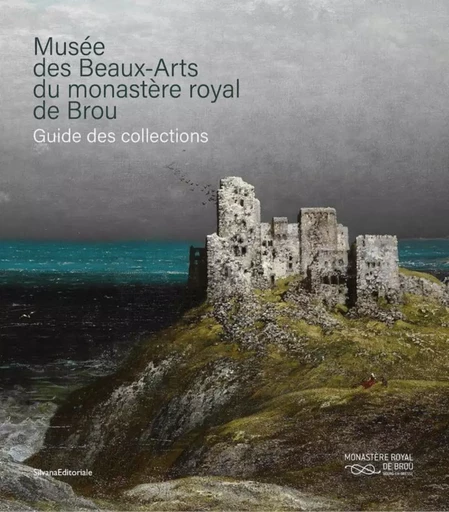 MUSEE DES BEAUX-ARTS DU MONASTERE ROYAL DE BROU : GUIDE DES COLLECTIONS (FR) -  BRIAT-PHILIPPE M. & - SILVANA