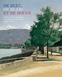 DE BLEU, DE BLANC ET DE ROUGE : CATALOGUE DES PEINTURES FRANCAISES DU XIXE SIECLE (1800-1918)