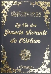 La Vie des Grands Savants de L'Islam