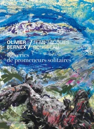 OLIVIER BERNEX / JEAN-JACQUES ROUSSEAU : REVERIES DE PROMENEURS SOLITAIRES