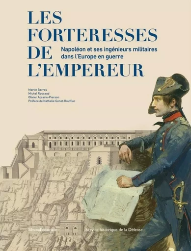 Les forteresses de l'Empereur - Napoléon et ses ingénieurs militaires dans l'Europe en guerre -  - SILVANA