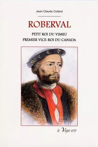 ROBERVAL Petit roi du Vimeu - Premier vice-roi du Canada - Jean-Claude Collard - VAGUE VERTE