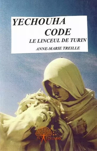 Yechouha code - le linceul de turin - Anne-Marie Treille - EDILIVRE