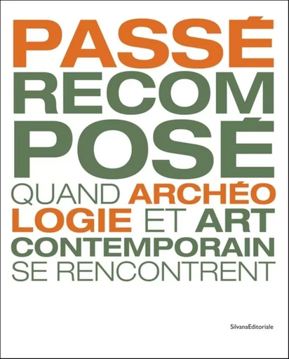 Passé recomposé - quand archéologie et art contemporain se rencontrent -  - SILVANA