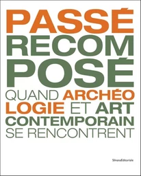 Passé recomposé - quand archéologie et art contemporain se rencontrent