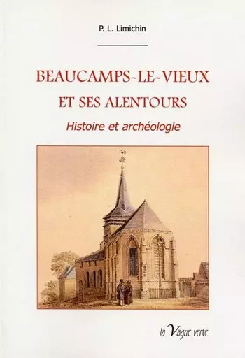 BEAUCAMPS-LE-VIEUX  ET  SES  ALENTOURS Histoire et archéologie - P.-L. Limichin - VAGUE VERTE