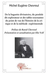 De la baguette divinatoire, pendule explorateur, tables tournantes du point de vue de l'histoire, de la critique et de la méthode expérimentale par m.e. chevreul