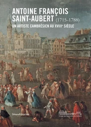 Antoine François Saint-Aubert (1715-1788) - un artiste cambrésien au XVIIIe siècle