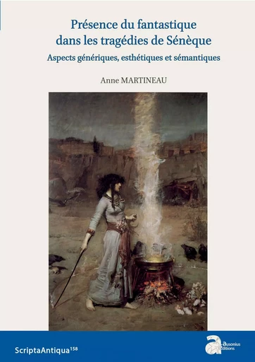 Présence du fantastique dans les tragédies de Sénèque - Anne Martineau - AUSONIUS