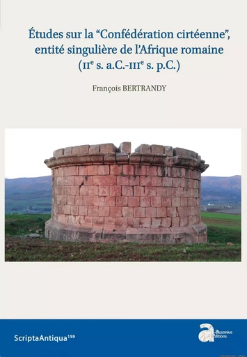 Études sur la “Confédération cirtéenne”, entité singulière de l'Afrique romaine (IIe s. a.C.-IIIe s. p.C.) - François Bertrandy - AUSONIUS