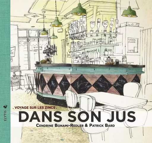 DANS SON JUS - VOYAGE SUR LES ZINCS - Patrick Bard - ELYTIS