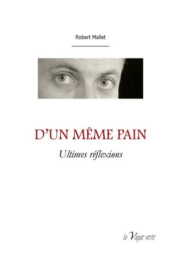 D'UN MÊME PAIN Ultimes réflexions - Robert Mallet - VAGUE VERTE