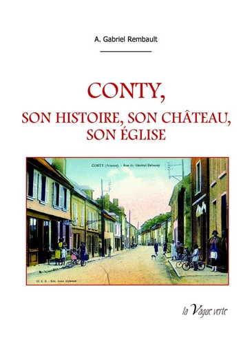 CONTY, SON HISTOIRE, SON CHATEAU, SON EGLISE - A. Gabriel Rembault - VAGUE VERTE