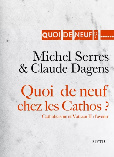 QUOI DE NEUF CHEZ LES CATHOS ? - Michel Serres, Claude Dagens - ELYTIS