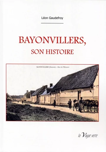 BAYONVILLERS, SON HISTOIRE - Léon Gaudefroy - VAGUE VERTE