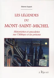 LES LÉGENDES DU MONT-SAINT-MICHEL HISTORIETTES ET ANECDOTES SUR L'ABBAYE ET LES PRISONS