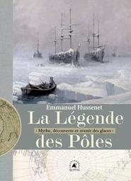 La Légende des pôles - Mythe, découverte et avenir des glace