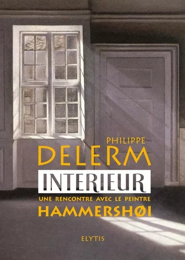 INTERIEUR - UNE RENCONTRE AVEC LE PEINTRE HAMMERSHOI - Philippe Delerm - ELYTIS