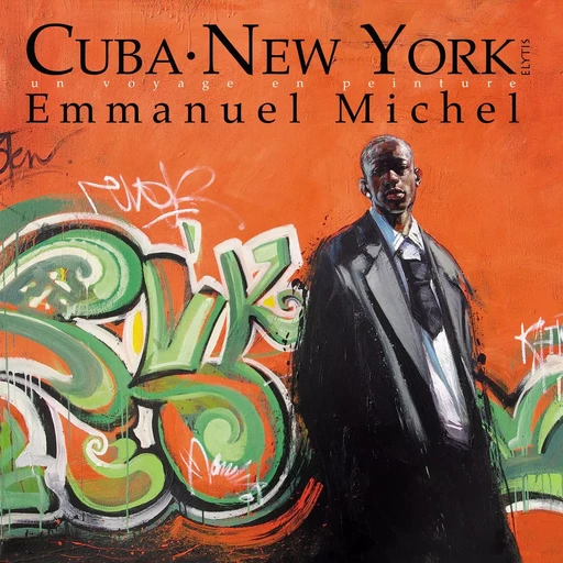 CUBA NEW YORK - UN VOYAGE EN PEINTURE - Emmanuel Michel - ELYTIS