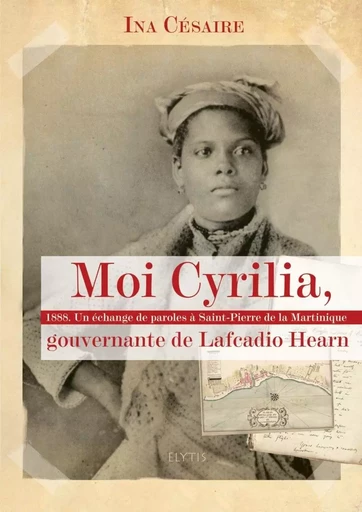 MOI CYRILIA, GOUVERNANTE DE LAFCADIO HEARN - Ina CESAIRE - ELYTIS