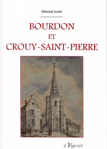 BOURDON ET CROUY-SAINT-PIERRE HISTOIRE ET ARCHÉOLOGIE - Edmond Jumel - VAGUE VERTE