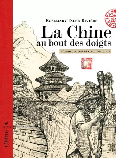 La Chine au bout des doigts - Carnet ouvert et cœur battant - Rosemary TALEB-RIVIÈRE - ELYTIS