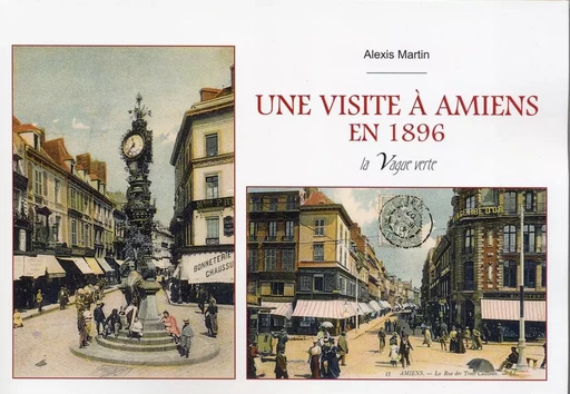 UNE VISITE À AMIENS EN 1896 - Alexis Martin - VAGUE VERTE