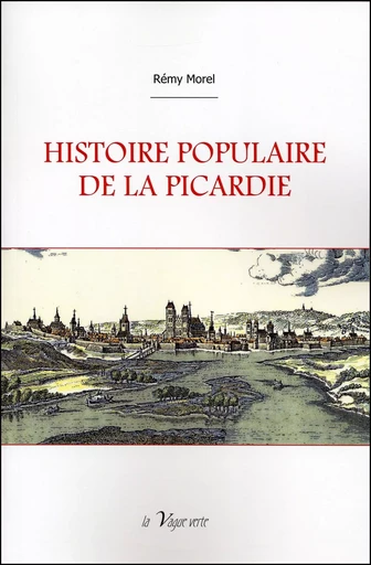 HISTOIRE POPULAIRE DE LA PICARDIE - Rémy Morel - VAGUE VERTE