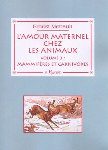 L'AMOUR MATERNEL CHEZ LES ANIMAUX Volume 3 : Mammifères et Carnivores - Ernest Menault - VAGUE VERTE