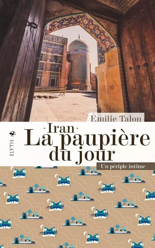 Iran la paupière du jour - Un périple intime - Émilie Talon - ELYTIS