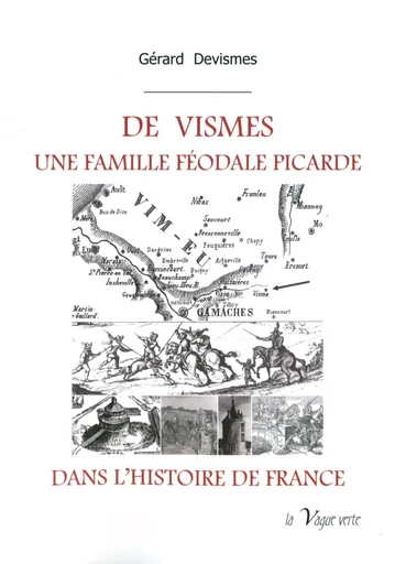 DE  VISMES,  UNE FAMILLE FÉODALE PICARDE DANS L'HISTOIRE DE FRANCE - Gérard Devismes - VAGUE VERTE