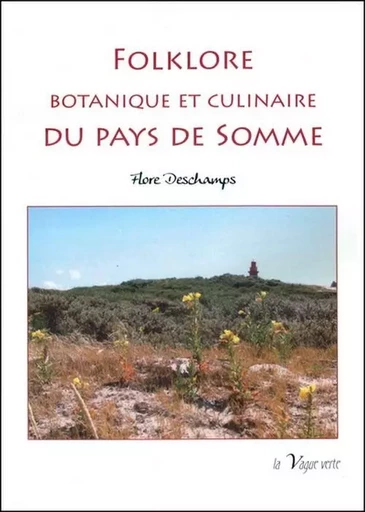 FOLKLORE BOTANIQUE ET CULINAIRE DU PAYS DE SOMME - Flore Deschamps - VAGUE VERTE