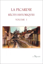 LA PICARDIE : RÉCITS HISTORIQUES VOLUME 1