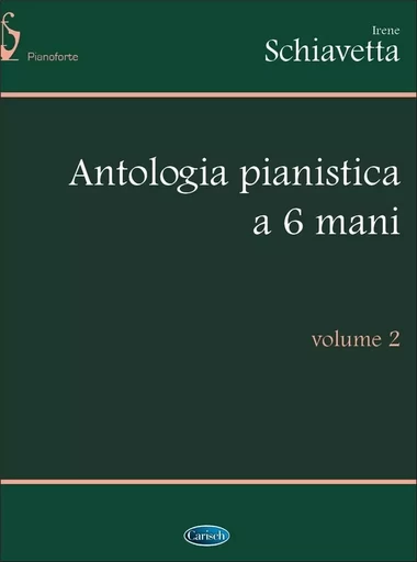 IRENE SCHIAVETTA :  ANTOLOGIA PIANISTICA A 6 MANI, VOLUME 2 - PIANO -  SCHIAVETTA, IRENE (A - CARISCH MUSICOM