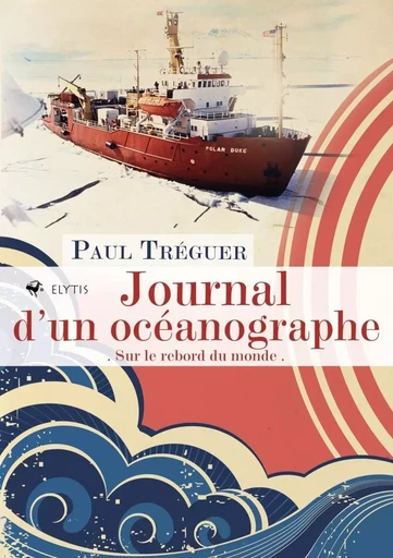 JOURNAL D'UN OCEANOGRAPHE - SUR LE REBORD DU MONDE - Paul Tréguer - ELYTIS