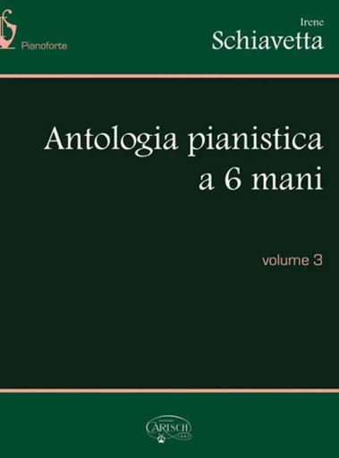 IRENE SCHIAVETTA :  ANTOLOGIA PIANISTICA A 6 MANI, VOLUME 3 - PIANO -  SCHIAVETTA, IRENE (A - CARISCH MUSICOM