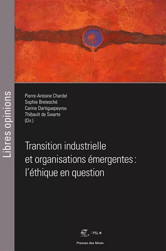 Transition industrielle et organisations émergentes : l'éthique en question - Sophie Bretesché, Carine Dartiguepeyrou, Thibault de Swarte, Pierre-Antoine Chardel - ECOLE DES MINES