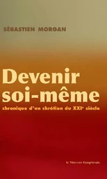 Devenir soi-même - Chronique d'un chrétien du XXI siècle