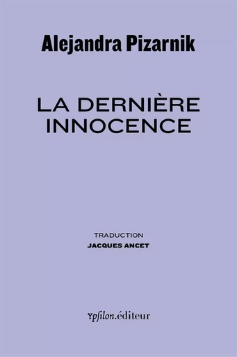 La Dernière Innocence - Alejandra Pizarnik - Ypsilon